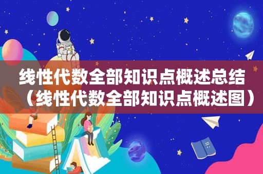 线性代数全部知识点概述总结（线性代数全部知识点概述图）