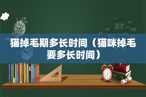 猫掉毛期多长时间（猫咪掉毛要多长时间）