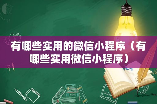 有哪些实用的微信小程序（有哪些实用微信小程序）