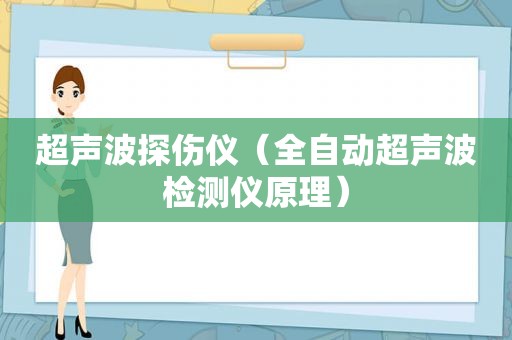 超声波探伤仪（全自动超声波检测仪原理）