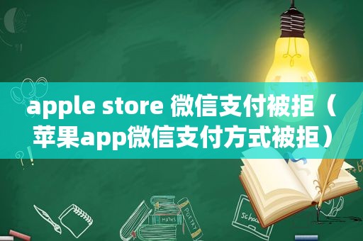 apple store 微信支付被拒（苹果app微信支付方式被拒）