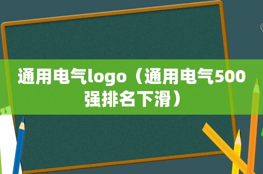 通用电气logo（通用电气500强排名下滑）