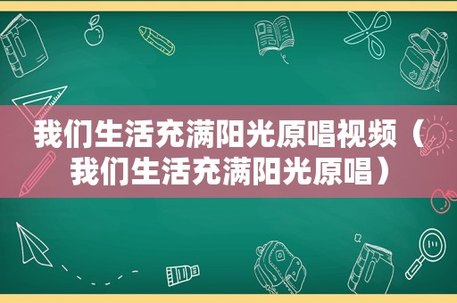 我们生活充满阳光原唱视频（我们生活充满阳光原唱）