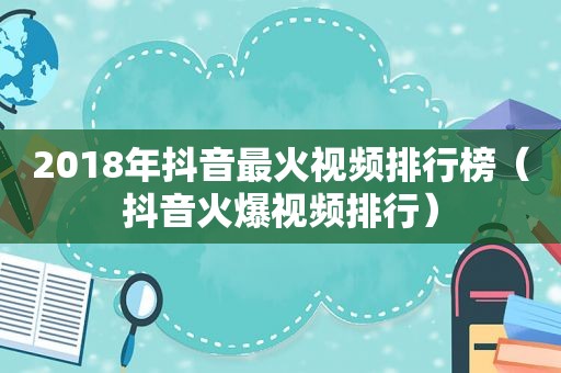 2018年抖音最火视频排行榜（抖音火爆视频排行）