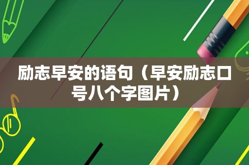 励志早安的语句（早安励志口号八个字图片）