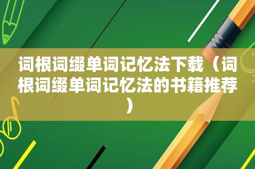 词根词缀单词记忆法下载（词根词缀单词记忆法的书籍推荐）