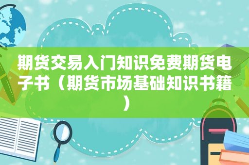 期货交易入门知识免费期货电子书（期货市场基础知识书籍）