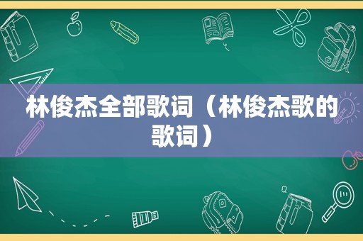 林俊杰全部歌词（林俊杰歌的歌词）