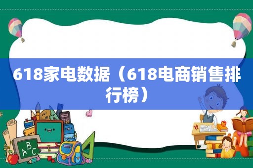 618家电数据（618电商销售排行榜）