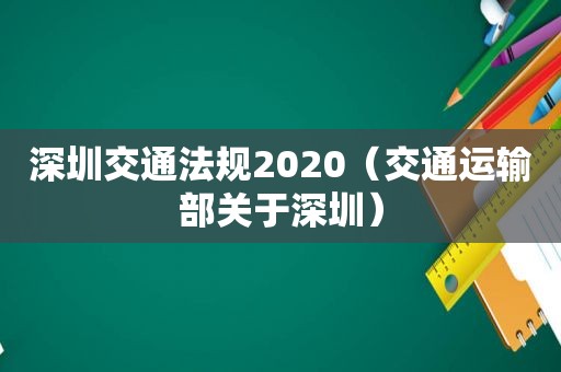 深圳交通法规2020（交通运输部关于深圳）