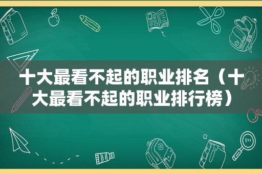 十大最看不起的职业排名（十大最看不起的职业排行榜）