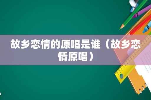 故乡恋情的原唱是谁（故乡恋情原唱）