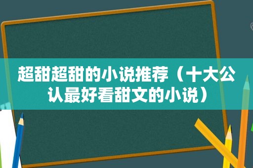 超甜超甜的小说推荐（十大公认最好看甜文的小说）