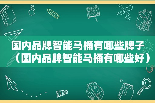 国内品牌智能马桶有哪些牌子（国内品牌智能马桶有哪些好）