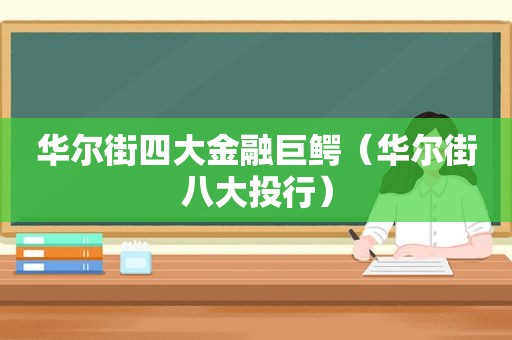 华尔街四大金融巨鳄（华尔街八大投行）