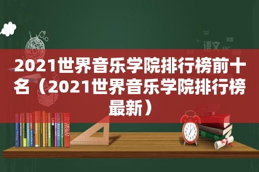 2021世界音乐学院排行榜前十名（2021世界音乐学院排行榜最新）