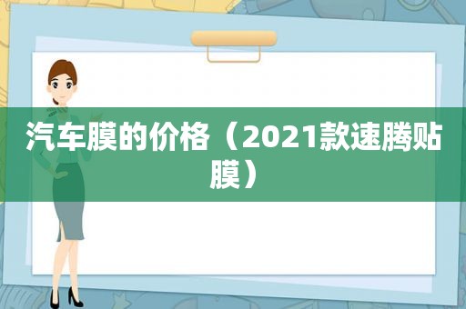 汽车膜的价格（2021款速腾贴膜）