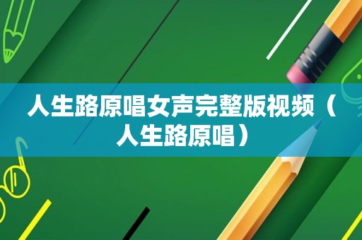 人生路原唱女声完整版视频（人生路原唱）