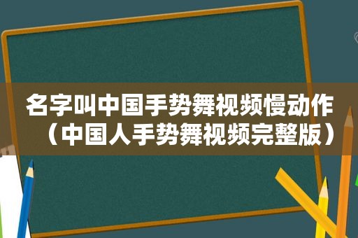 名字叫中国手势舞视频慢动作（中国人手势舞视频完整版）