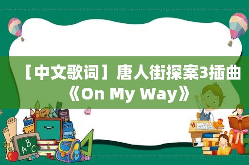 ［中文歌词］唐人街探案3插曲 《On My Way》