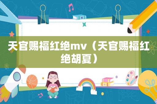 天官赐福红绝mv（天官赐福红绝胡夏）