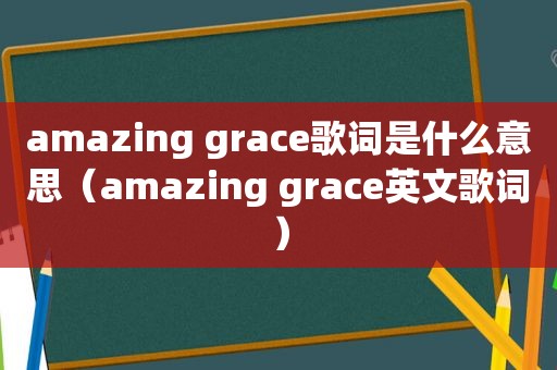 amazing grace歌词是什么意思（amazing grace英文歌词）