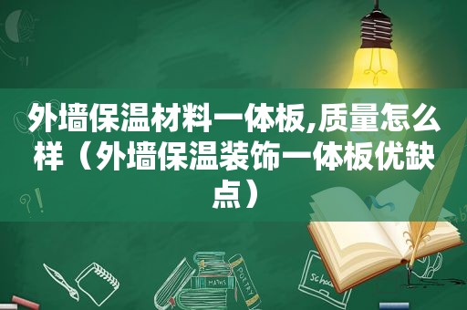 外墙保温材料一体板,质量怎么样（外墙保温装饰一体板优缺点）