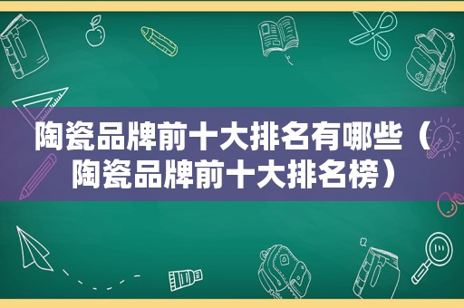 陶瓷品牌前十大排名有哪些（陶瓷品牌前十大排名榜）