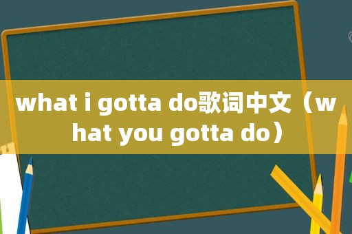 what i gotta do歌词中文（what you gotta do）