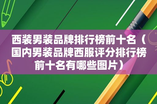 西装男装品牌排行榜前十名（国内男装品牌西服评分排行榜前十名有哪些图片）