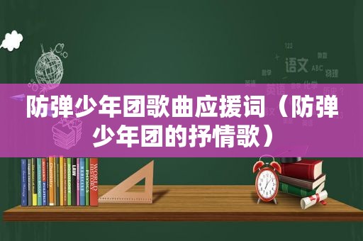 防弹少年团歌曲应援词（防弹少年团的抒情歌）