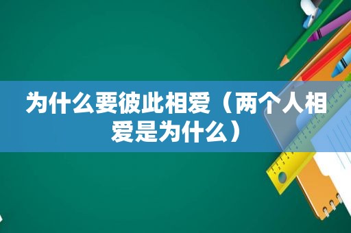 为什么要彼此相爱（两个人相爱是为什么）