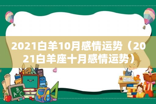 2021白羊10月感情运势（2021白羊座十月感情运势）