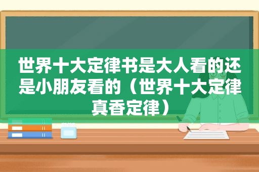 世界十大定律书是大人看的还是小朋友看的（世界十大定律真香定律）