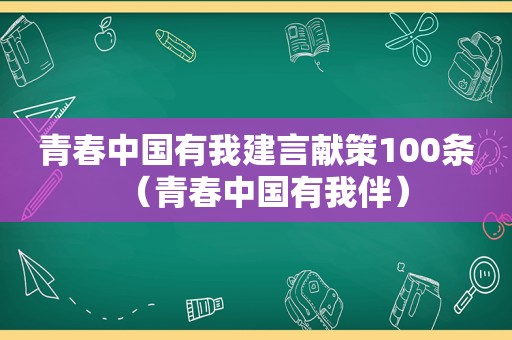 青春中国有我建言献策100条（青春中国有我伴）