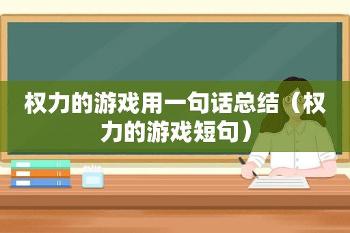 权力的游戏用一句话总结（权力的游戏短句）