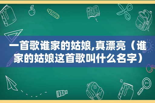 一首歌谁家的姑娘,真漂亮（谁家的姑娘这首歌叫什么名字）