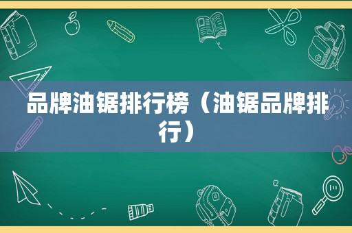 品牌油锯排行榜（油锯品牌排行）