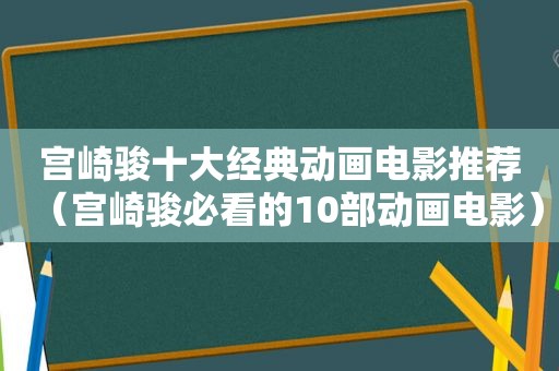 宫崎骏十大经典动画电影推荐（宫崎骏必看的10部动画电影）