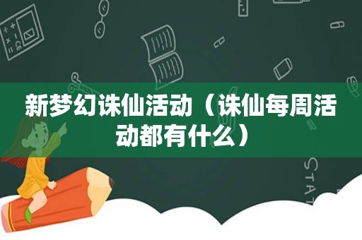 新梦幻诛仙活动（诛仙每周活动都有什么）