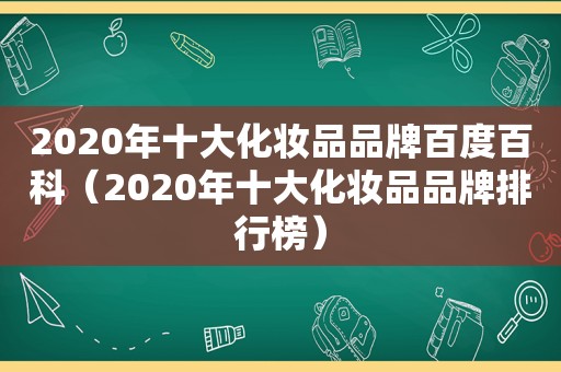 2020年十大化妆品品牌百度百科（2020年十大化妆品品牌排行榜）