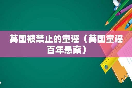 英国被禁止的童谣（英国童谣百年悬案）