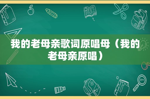 我的老母亲歌词原唱母（我的老母亲原唱）