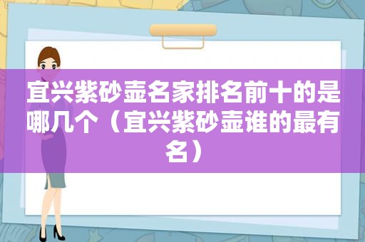 宜兴紫砂壶名家排名前十的是哪几个（宜兴紫砂壶谁的最有名）