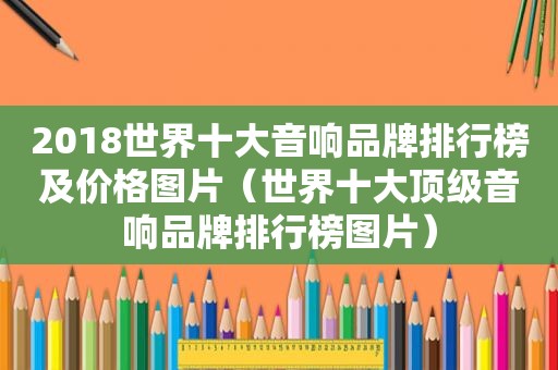 2018世界十大音响品牌排行榜及价格图片（世界十大顶级音响品牌排行榜图片）