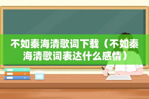 不如秦海清歌词下载（不如秦海清歌词表达什么感情）