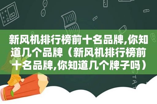 新风机排行榜前十名品牌,你知道几个品牌（新风机排行榜前十名品牌,你知道几个牌子吗）