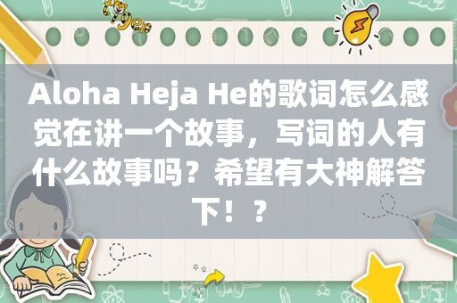 Aloha Heja He的歌词怎么感觉在讲一个故事，写词的人有什么故事吗？希望有大神解答下！？