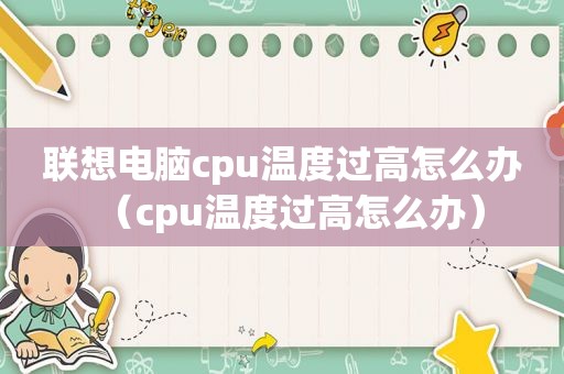 联想电脑cpu温度过高怎么办（cpu温度过高怎么办）