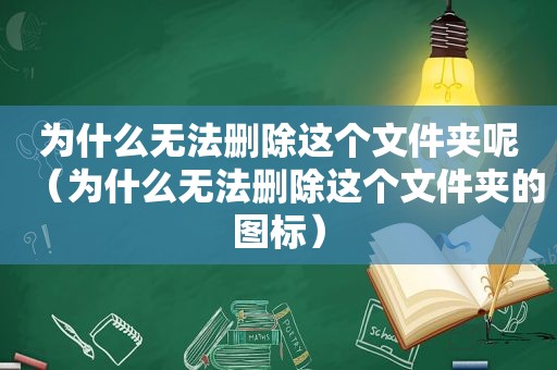 为什么无法删除这个文件夹呢（为什么无法删除这个文件夹的图标）